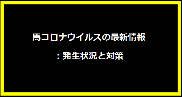 馬コロナウイルスの最新情報：発生状況と対策