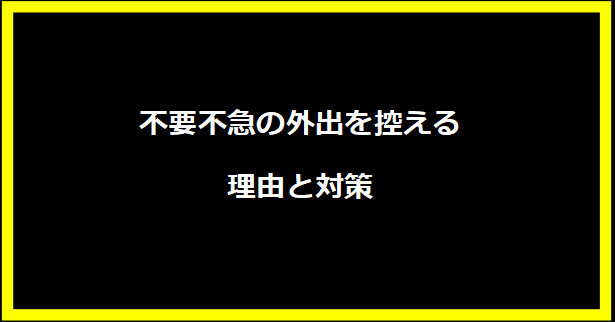 不要不急の外出を控える理由と対策