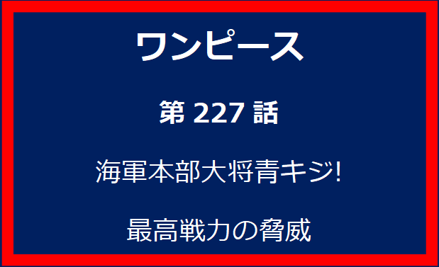 227話: 海軍本部大将青キジ!　最高戦力の脅威