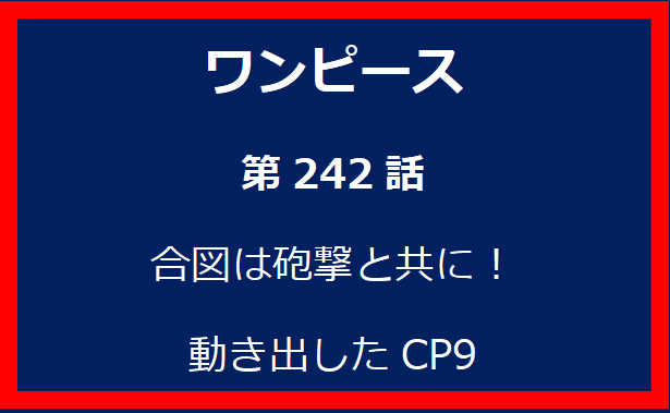 242話: 合図は砲撃と共に！動き出したCP9