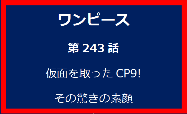 243話: 仮面を取ったCP9!　その驚きの素顔