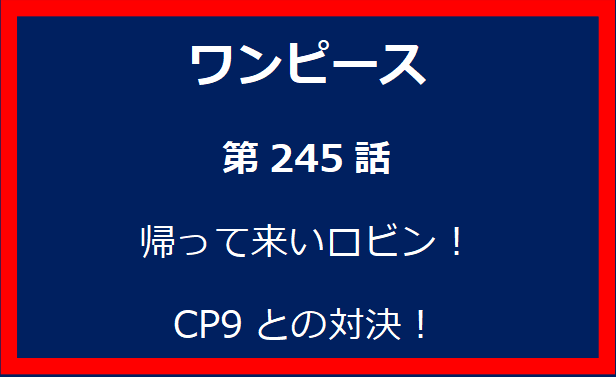 245話: 帰って来いロビン！CP9との対決！