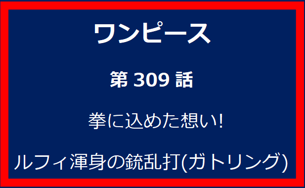 309話: 拳に込めた想い! ルフィ渾身の銃乱打(ガトリング)