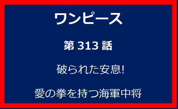 313話：破られた安息! 愛の拳を持つ海軍中将