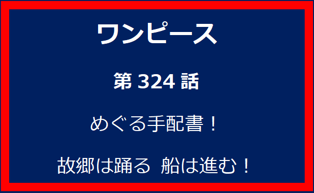 324話：めぐる手配書！故郷は踊る 船は進む！