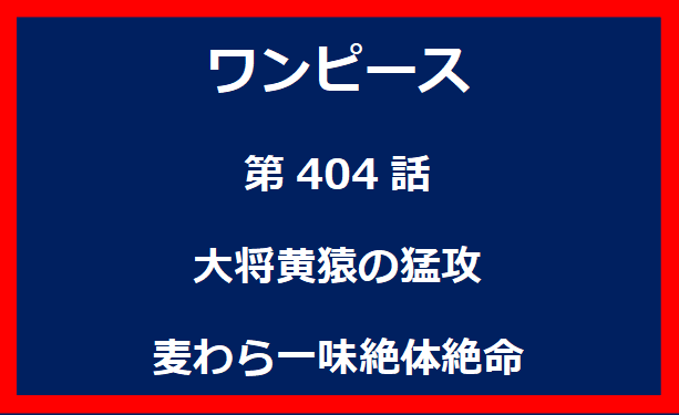 404話：大将黄猿の猛攻　麦わら一味絶体絶命