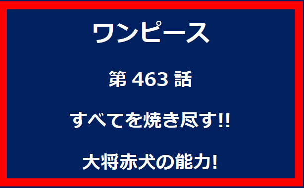 463話：すべてを焼き尽す!!大将赤犬の能力!