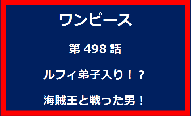 498話：ルフィ弟子入り！？海賊王と戦った男！