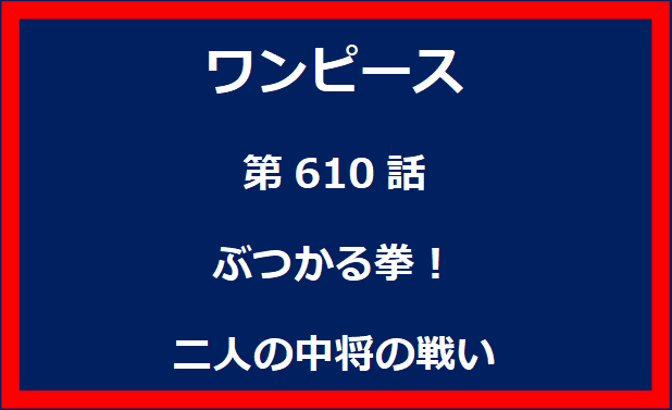 610話：ぶつかる拳！二人の中将の戦い