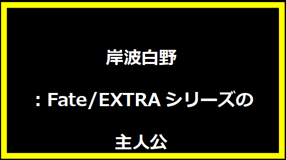 岸波白野：Fate/EXTRAシリーズの主人公