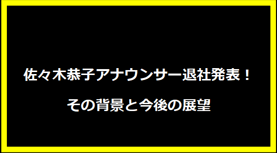 佐々木恭子アナウンサー退社発表！その背景と今後の展望