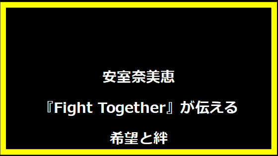 安室奈美恵『Fight Together』が伝える希望と絆