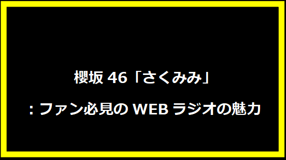  櫻坂46「さくみみ」：ファン必見のWEBラジオの魅力