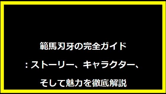 範馬刃牙の完全ガイド：ストーリー、キャラクター、そして魅力を徹底解説