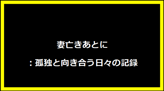 妻亡きあとに：孤独と向き合う日々の記録