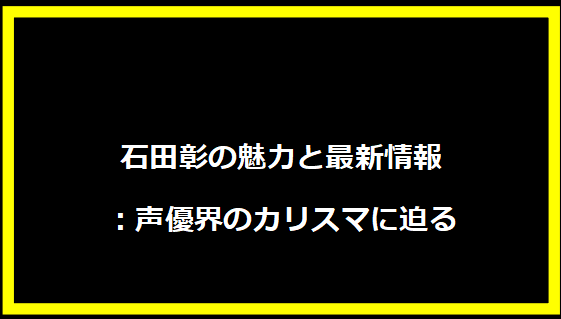 石田彰の魅力と最新情報：声優界のカリスマに迫る