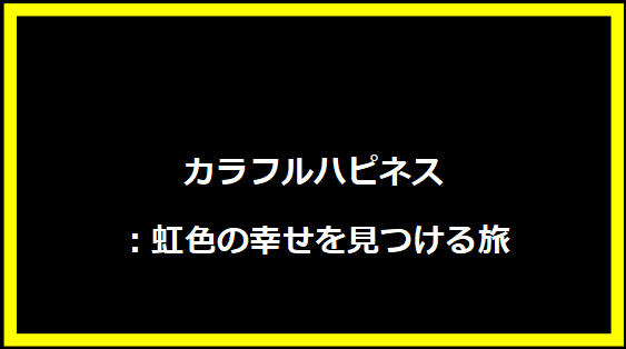 カラフルハピネス：虹色の幸せを見つける旅