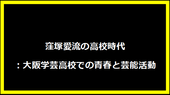 窪塚愛流の高校時代：大阪学芸高校での青春と芸能活動