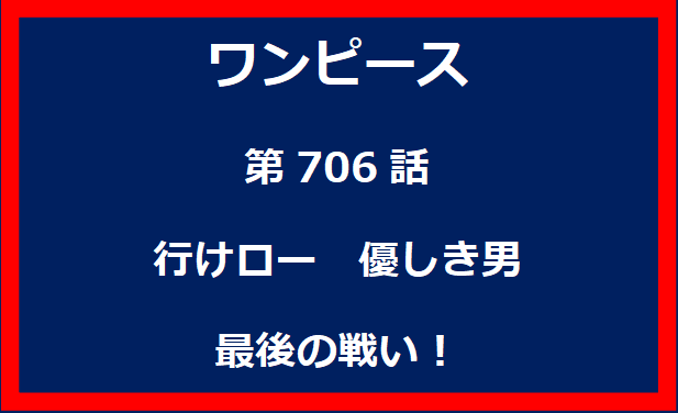 706話：行けロー　優しき男　最後の戦い！