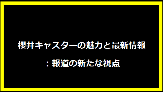 櫻井キャスターの魅力と最新情報：報道の新たな視点