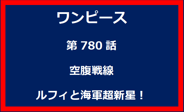 780話：空腹戦線 ルフィと海軍超新星！