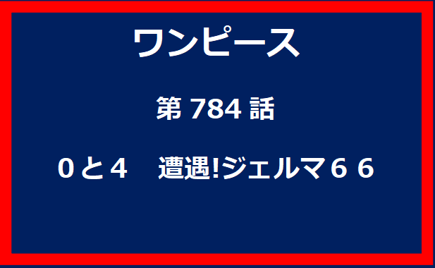 784話：０と４　遭遇!ジェルマ６６