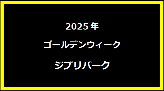 ジブリパークGW混雑予想2024！予約方法や営業時間についても！