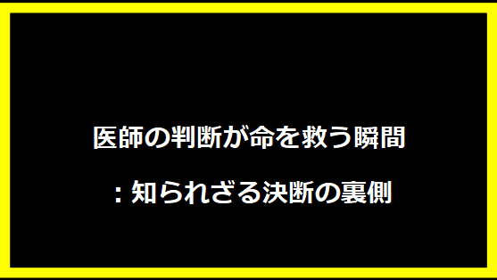 医師の判断が命を救う瞬間：知られざる決断の裏側