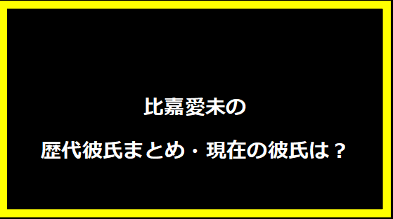 比嘉愛未の歴代彼氏まとめ・現在の彼氏は？