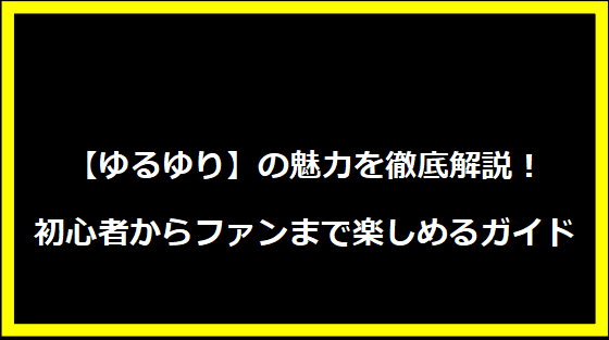 【ゆるゆり】の魅力を徹底解説！初心者からファンまで楽しめるガイド