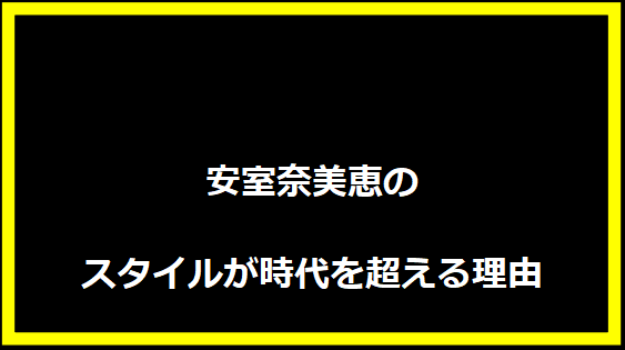 安室奈美恵のスタイルが時代を超える理由