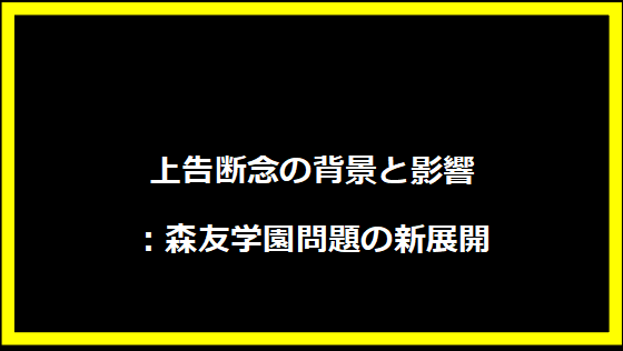 上告断念の背景と影響：森友学園問題の新展開