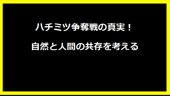 ハチミツ争奪戦の真実！自然と人間の共存を考える