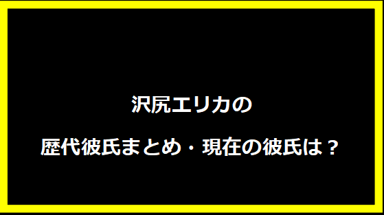 沢尻エリカの歴代彼氏まとめ・現在の彼氏は？