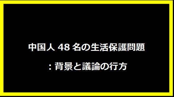 中国人48名の生活保護問題：背景と議論の行方