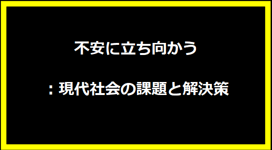 不安に立ち向かう：現代社会の課題と解決策