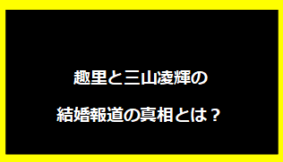 趣里と三山凌輝の結婚報道の真相とは？