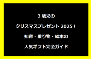 3歳児のクリスマスプレゼント2025！知育・乗り物・絵本の人気ギフト完全ガイド