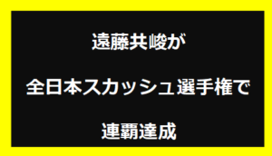 遠藤共峻が全日本スカッシュ選手権で連覇達成