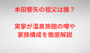 本田響矢の祖父は誰?実家が温泉旅館の噂や家族構成を徹底解説