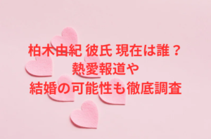 柏木由紀 彼氏 現在は誰？熱愛報道や結婚の可能性も徹底調査