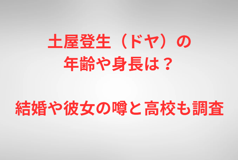 土屋登生（ドヤ）の年齢や身長は？結婚や彼女の噂と高校も調査