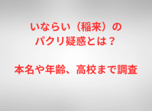 いならい（稲来）のパクリ疑惑とは？本名や年齢、高校まで調査