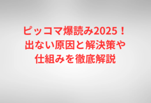 ピッコマ爆読み2025！出ない原因と解決策や仕組みを徹底解説