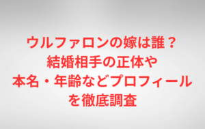 ウルファロンの嫁は誰？結婚相手の正体や本名・年齢などプロフィールを徹底調査