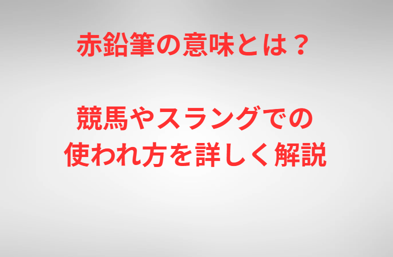 赤鉛筆の意味とは？競馬やスラングでの使われ方を詳しく解説