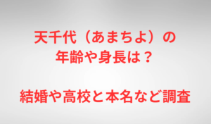 天千代（あまちよ）の年齢や身長は？結婚や高校と本名など調査