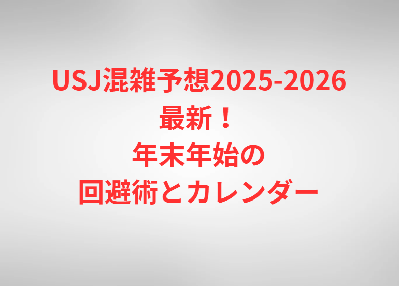 USJ混雑予想2025-2026最新！年末年始の回避術とカレンダー