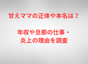 甘えママの正体や本名は？年収や旦那の仕事・炎上の理由を調査