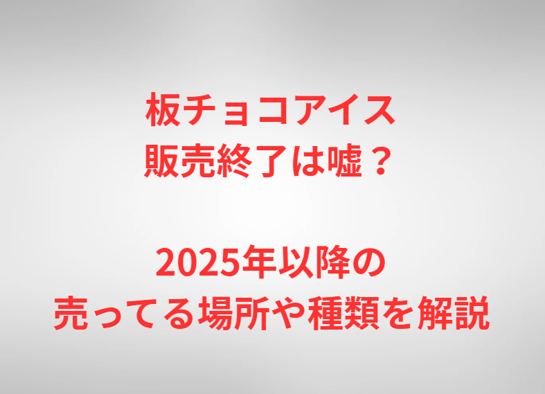 板チョコアイス販売終了は嘘？2025年以降の売ってる場所や種類を解説